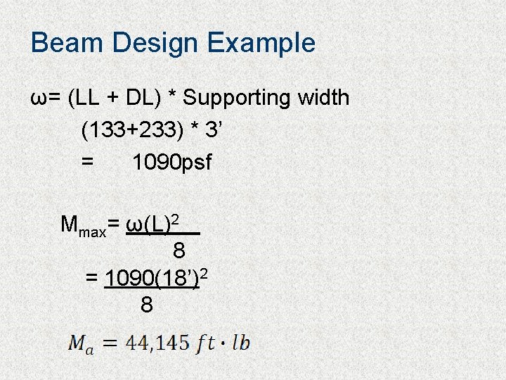 Beam Design Example ω= (LL + DL) * Supporting width (133+233) * 3’ =