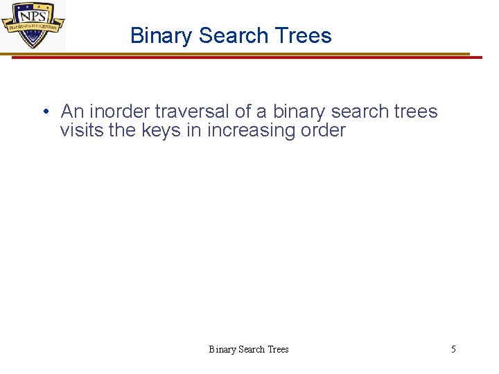 Binary Search Trees • An inorder traversal of a binary search trees visits the