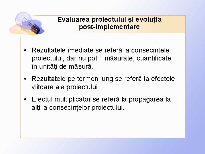 Evaluarea proiectului și evoluția post-implementare • Rezultatele imediate se referă la consecințele proiectului, dar