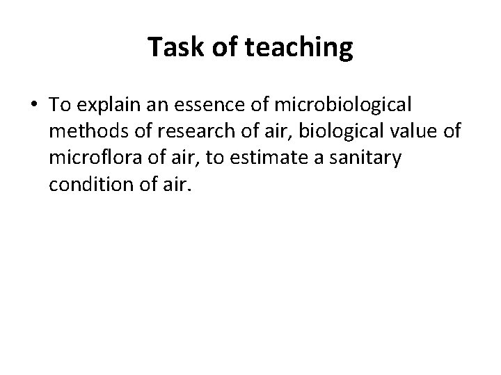 Task of teaching • To explain an essence of microbiological methods of research of
