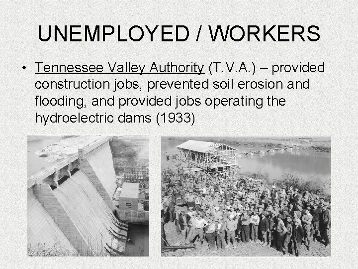 UNEMPLOYED / WORKERS • Tennessee Valley Authority (T. V. A. ) – provided construction