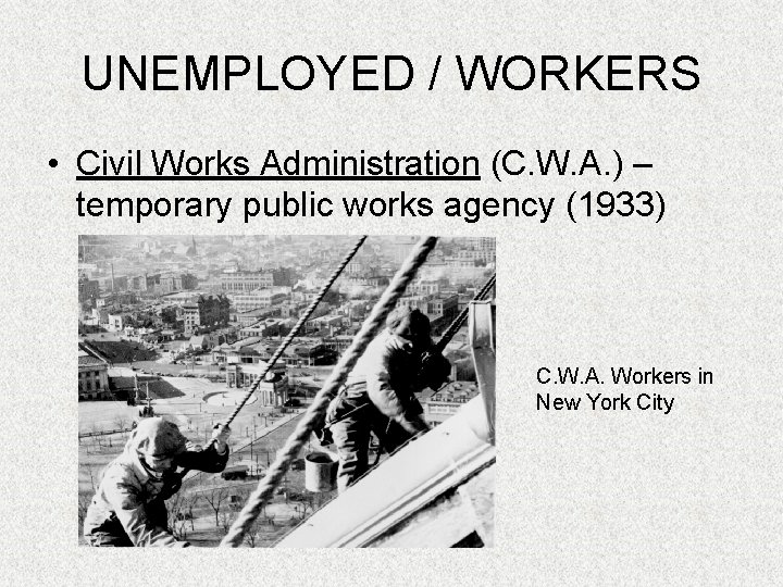 UNEMPLOYED / WORKERS • Civil Works Administration (C. W. A. ) – temporary public