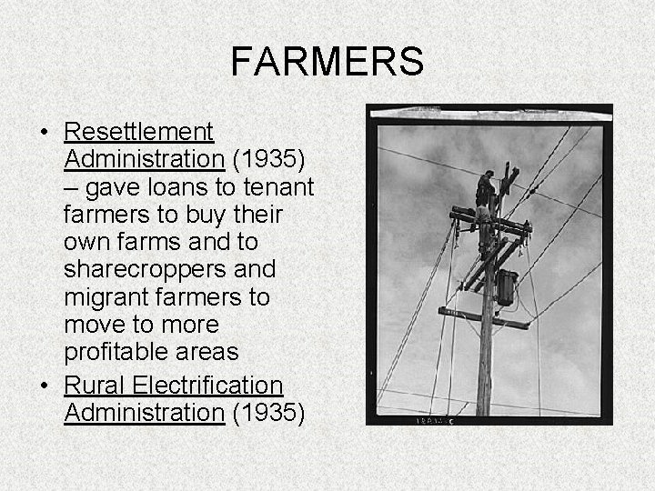 FARMERS • Resettlement Administration (1935) – gave loans to tenant farmers to buy their