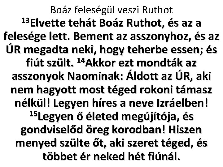 Boáz feleségül veszi Ruthot 13 Elvette tehát Boáz Ruthot, és az a felesége lett.