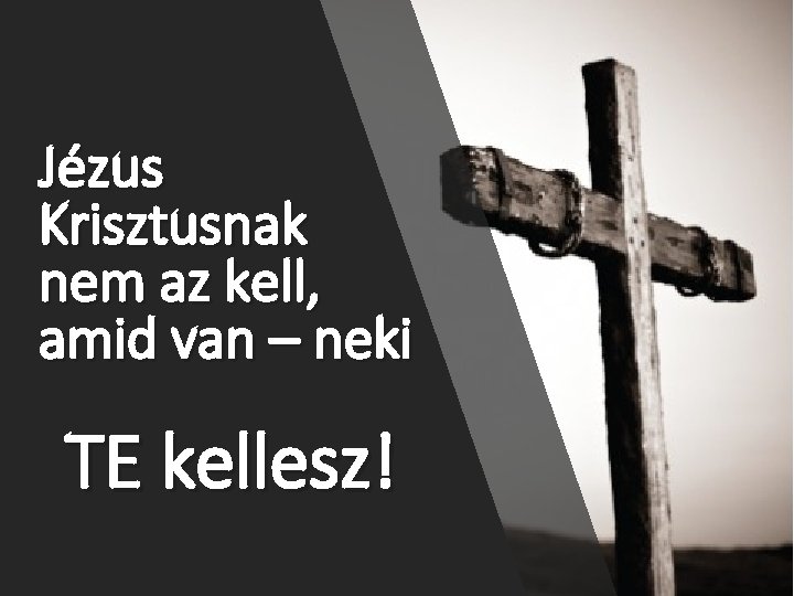 Jézus Krisztusnak nem az kell, amid van – neki TE kellesz! 