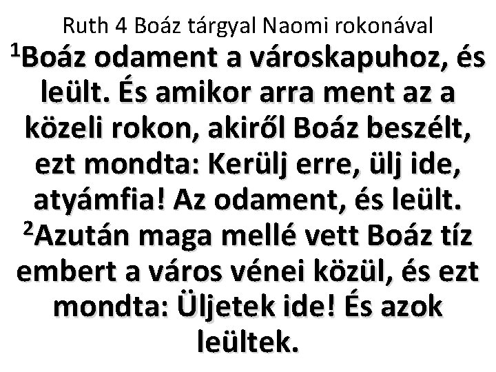 Ruth 4 Boáz tárgyal Naomi rokonával 1 Boáz odament a városkapuhoz, és leült. És