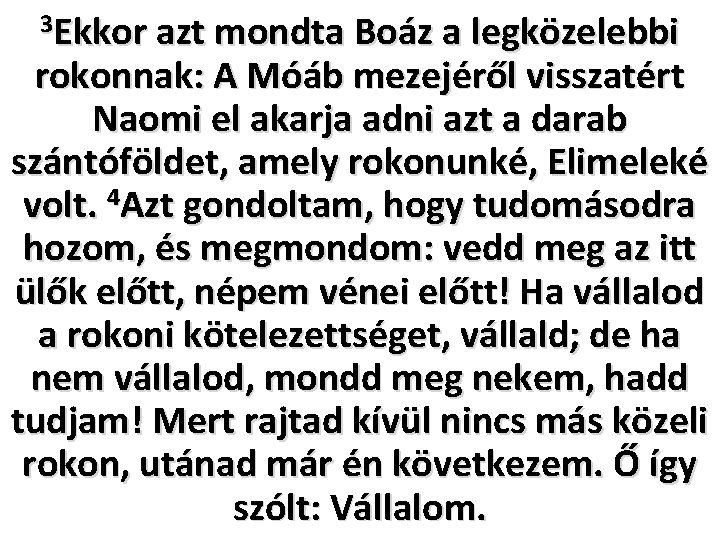 3 Ekkor azt mondta Boáz a legközelebbi rokonnak: A Móáb mezejéről visszatért Naomi el