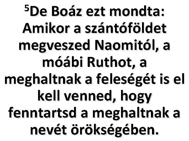 5 De Boáz ezt mondta: Amikor a szántóföldet megveszed Naomitól, a móábi Ruthot, a