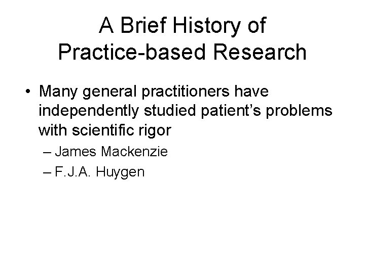 A Brief History of Practice-based Research • Many general practitioners have independently studied patient’s