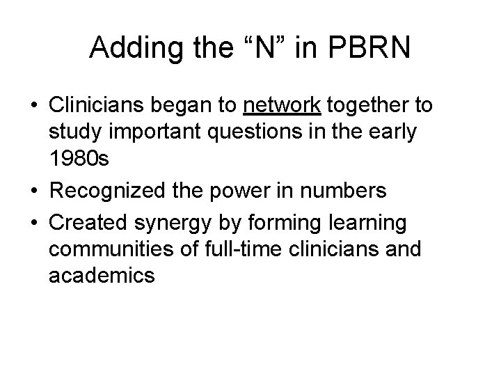 Adding the “N” in PBRN • Clinicians began to network together to study important