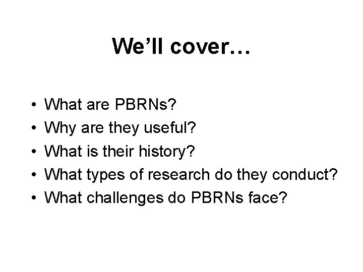 We’ll cover… • • • What are PBRNs? Why are they useful? What is