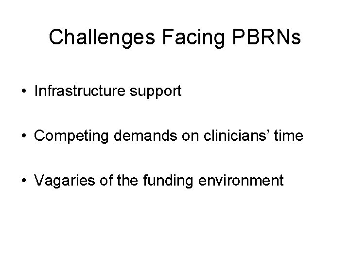 Challenges Facing PBRNs • Infrastructure support • Competing demands on clinicians’ time • Vagaries