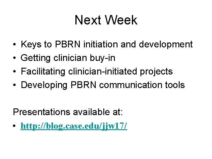 Next Week • • Keys to PBRN initiation and development Getting clinician buy-in Facilitating