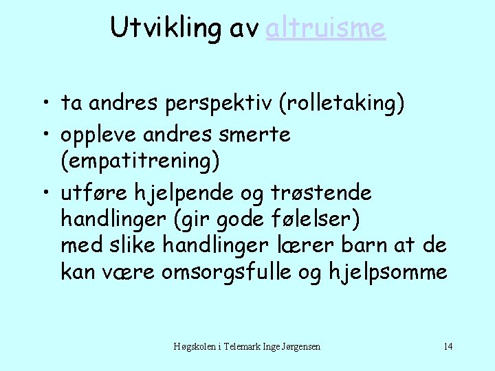 Utvikling av altruisme • ta andres perspektiv (rolletaking) • oppleve andres smerte (empatitrening) •