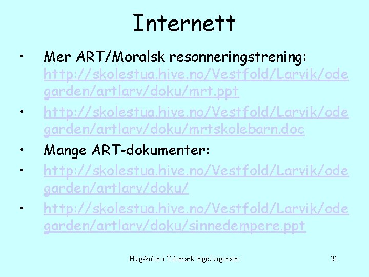 Internett • • • Mer ART/Moralsk resonneringstrening: http: //skolestua. hive. no/Vestfold/Larvik/ode garden/artlarv/doku/mrt. ppt http: