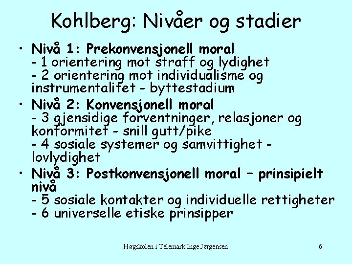 Kohlberg: Nivåer og stadier • Nivå 1: Prekonvensjonell moral - 1 orientering mot straff