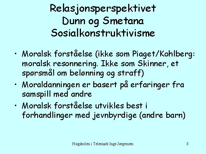 Relasjonsperspektivet Dunn og Smetana Sosialkonstruktivisme • Moralsk forståelse (ikke som Piaget/Kohlberg: moralsk resonnering. Ikke