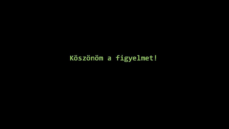 Köszönöm a figyelmet! 