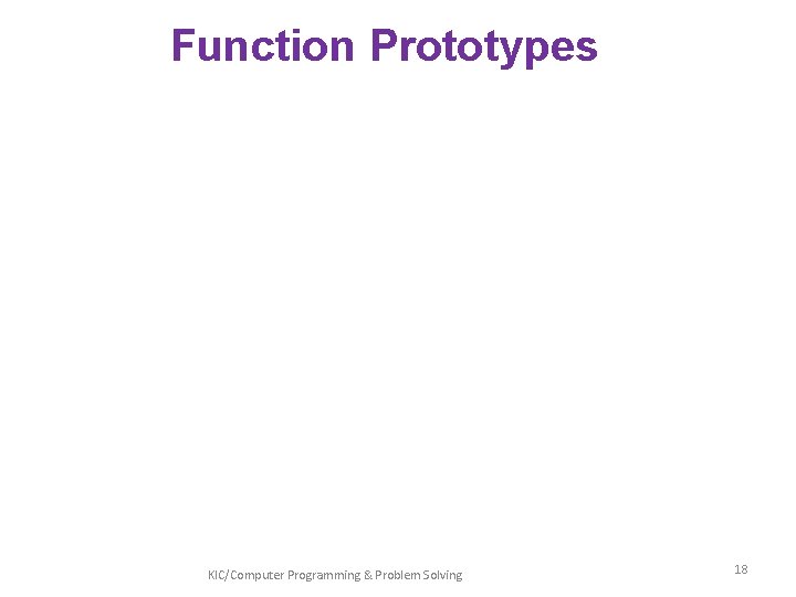 Function Prototypes KIC/Computer Programming & Problem Solving 18 