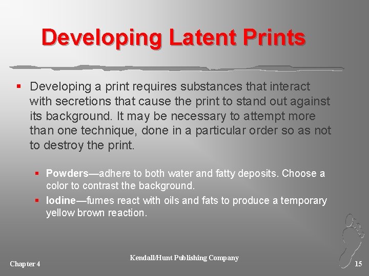 Developing Latent Prints § Developing a print requires substances that interact with secretions that