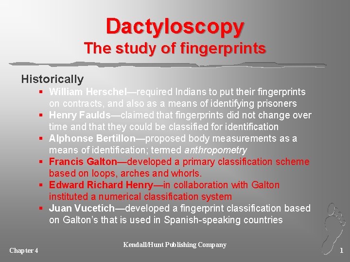 Dactyloscopy The study of fingerprints Historically § William Herschel—required Indians to put their fingerprints