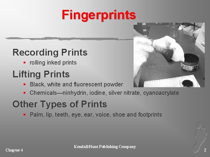 Fingerprints Recording Prints § rolling inked prints Lifting Prints § Black, white and fluorescent