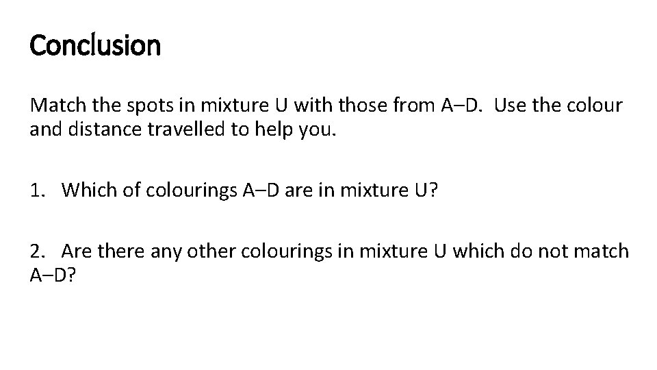 Conclusion Match the spots in mixture U with those from A–D. Use the colour