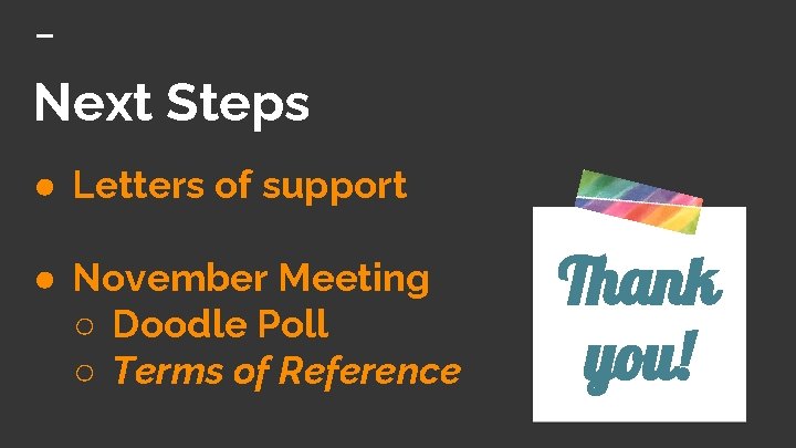 Next Steps ● Letters of support ● November Meeting ○ Doodle Poll ○ Terms