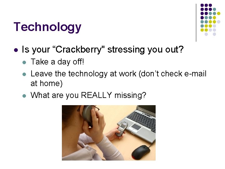 Technology l Is your “Crackberry" stressing you out? l l l Take a day