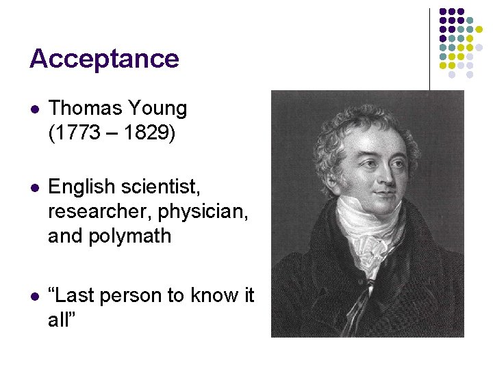 Acceptance l Thomas Young (1773 – 1829) l English scientist, researcher, physician, and polymath