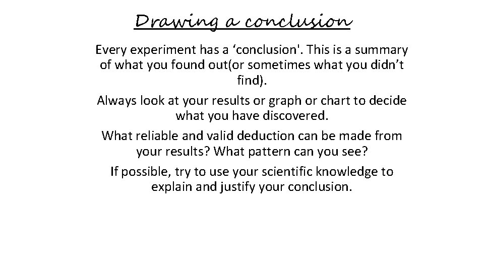 Drawing a conclusion Every experiment has a ‘conclusion'. This is a summary of what