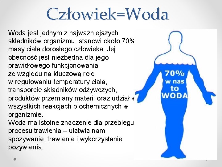 Człowiek=Woda jest jednym z najważniejszych składników organizmu, stanowi około 70% masy ciała dorosłego człowieka.