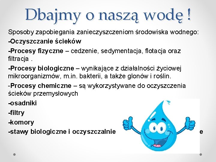 Dbajmy o naszą wodę ! Sposoby zapobiegania zanieczyszczeniom środowiska wodnego: -Oczyszczanie ścieków -Procesy fizyczne