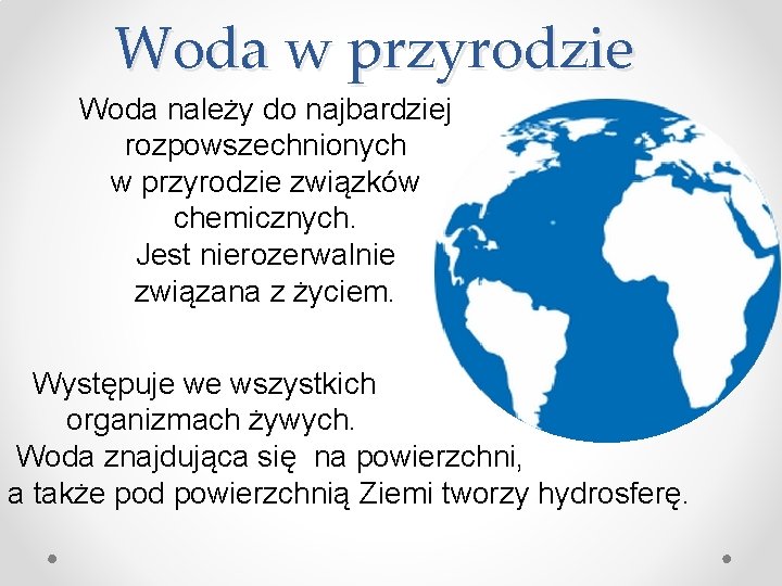 Woda w przyrodzie Woda należy do najbardziej rozpowszechnionych w przyrodzie związków chemicznych. Jest nierozerwalnie