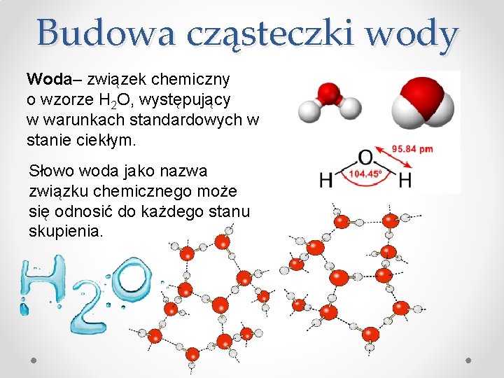 Budowa cząsteczki wody Woda– związek chemiczny o wzorze H 2 O, występujący w warunkach