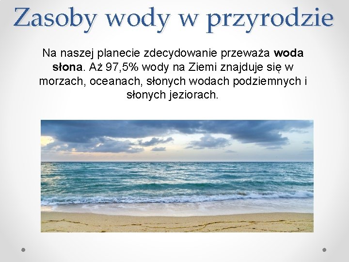 Zasoby wody w przyrodzie Na naszej planecie zdecydowanie przeważa woda słona. Aż 97, 5%
