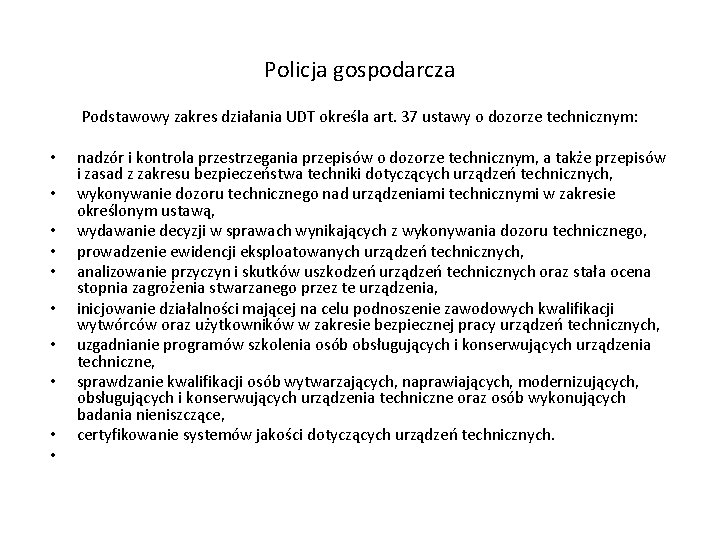 Policja gospodarcza Podstawowy zakres działania UDT określa art. 37 ustawy o dozorze technicznym: • Policja gospodarcza Podstawowy zakres działania UDT określa art. 37 ustawy o dozorze technicznym: •