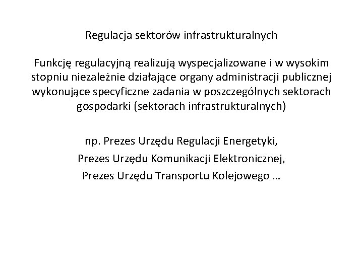 Regulacja sektorów infrastrukturalnych Funkcję regulacyjną realizują wyspecjalizowane i w wysokim stopniu niezależnie działające organy