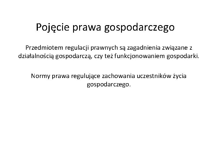 Pojęcie prawa gospodarczego Przedmiotem regulacji prawnych są zagadnienia związane z działalnością gospodarczą, czy też