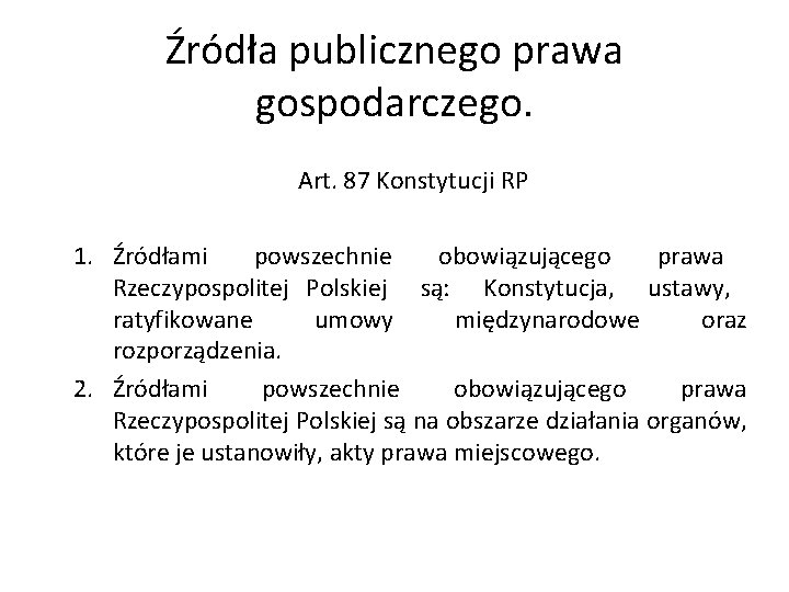 Źródła publicznego prawa gospodarczego. Art. 87 Konstytucji RP 1. Źródłami powszechnie obowiązującego prawa Rzeczypospolitej
