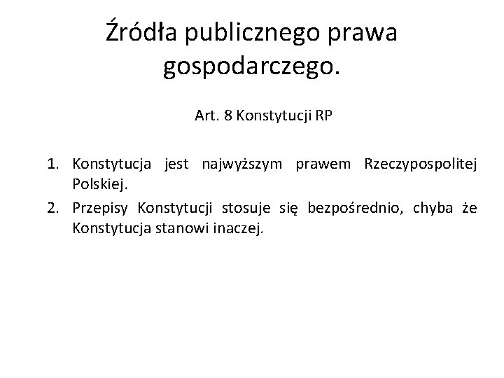 Źródła publicznego prawa gospodarczego. Art. 8 Konstytucji RP 1. Konstytucja jest najwyższym prawem Rzeczypospolitej Źródła publicznego prawa gospodarczego. Art. 8 Konstytucji RP 1. Konstytucja jest najwyższym prawem Rzeczypospolitej