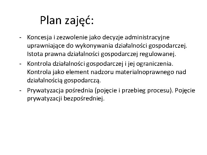 Plan zajęć: - Koncesja i zezwolenie jako decyzje administracyjne uprawniające do wykonywania działalności gospodarczej.