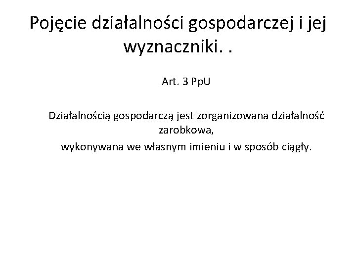 Pojęcie działalności gospodarczej i jej wyznaczniki. . Art. 3 Pp. U Działalnością gospodarczą jest Pojęcie działalności gospodarczej i jej wyznaczniki. . Art. 3 Pp. U Działalnością gospodarczą jest