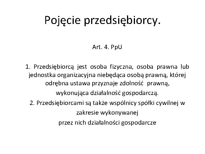 Pojęcie przedsiębiorcy. Art. 4. Pp. U 1. Przedsiębiorcą jest osoba fizyczna, osoba prawna lub