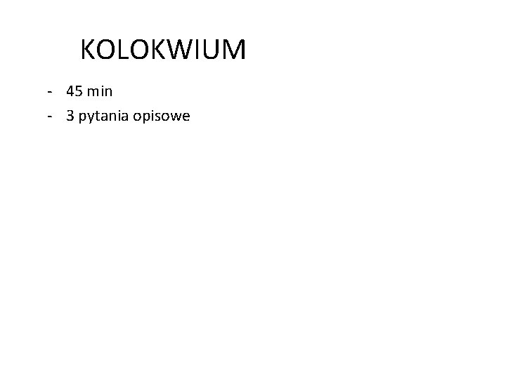 KOLOKWIUM - 45 min - 3 pytania opisowe 