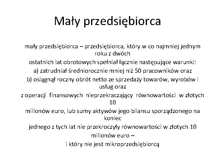 Mały przedsiębiorca mały przedsiębiorca – przedsiębiorca, który w co najmniej jednym roku z dwóch Mały przedsiębiorca mały przedsiębiorca – przedsiębiorca, który w co najmniej jednym roku z dwóch