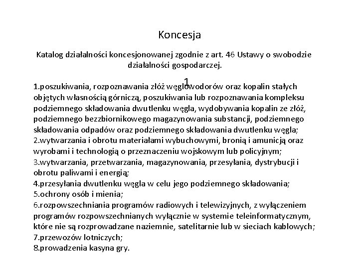 Koncesja Katalog działalności koncesjonowanej zgodnie z art. 46 Ustawy o swobodzie działalności gospodarczej. 1. Koncesja Katalog działalności koncesjonowanej zgodnie z art. 46 Ustawy o swobodzie działalności gospodarczej. 1.