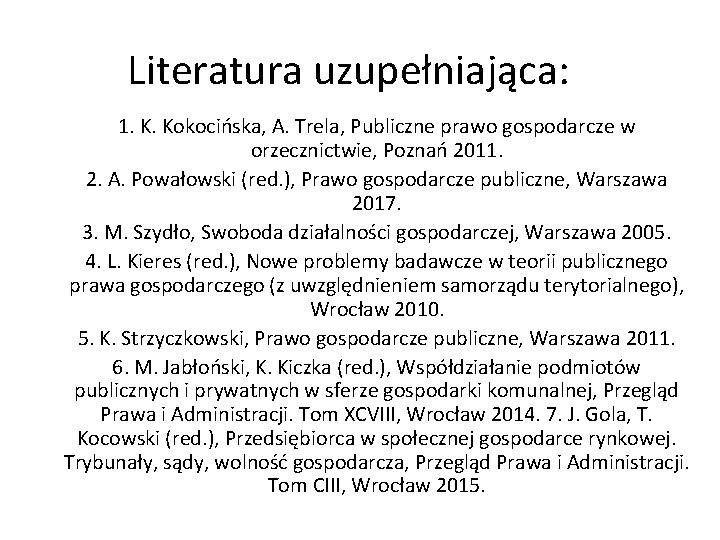 Literatura uzupełniająca: 1. K. Kokocińska, A. Trela, Publiczne prawo gospodarcze w orzecznictwie, Poznań 2011.