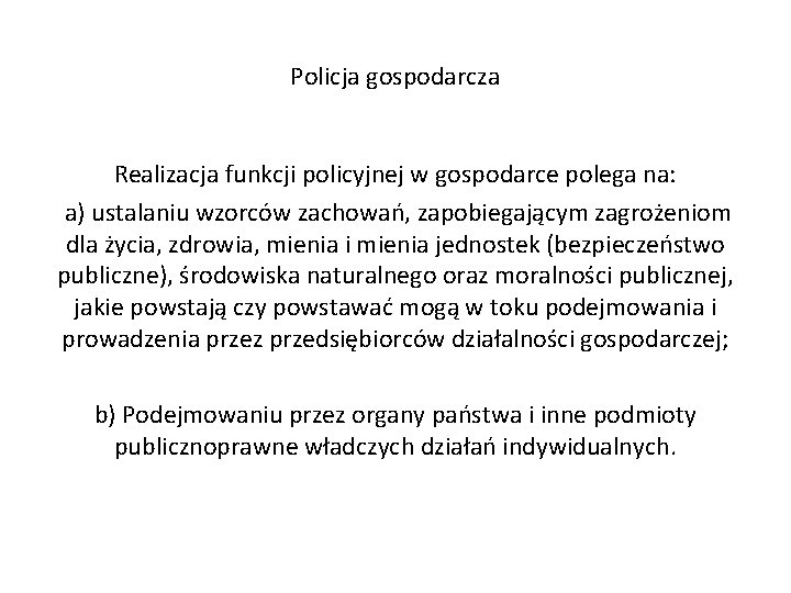 Policja gospodarcza Realizacja funkcji policyjnej w gospodarce polega na: a) ustalaniu wzorców zachowań, zapobiegającym