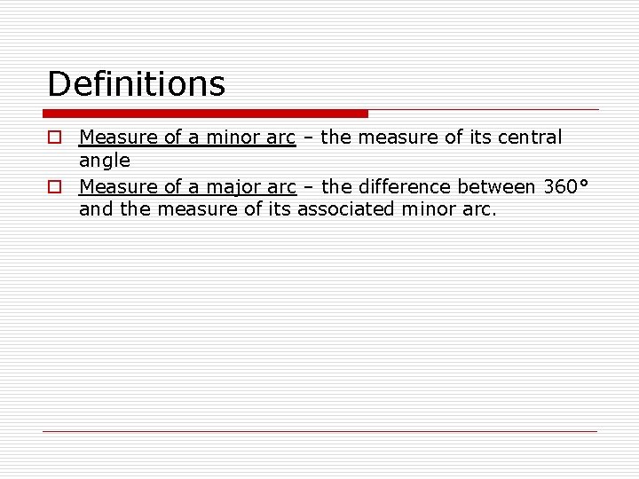 Definitions o Measure of a minor arc – the measure of its central angle